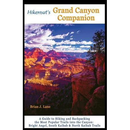 Hikernut's Grand Canyon Companion: A Guide to Hiking and Backpacking the Most Popular Trails into the Canyon (Second Edition) - (Best Backpacking In Grand Canyon)