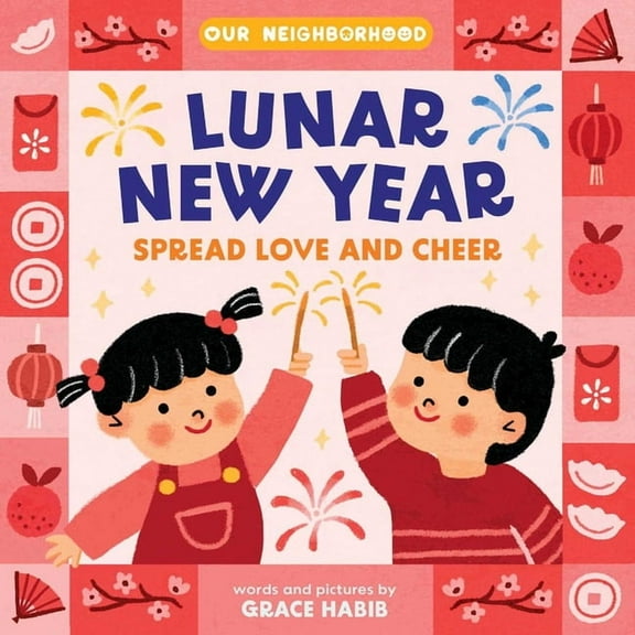 Our Neighborhood Lunar New Year, Spread Love and Cheer (an Our Neighborhood Series Board Book for Toddlers Celebrating Chinese Culture), (Board Book)