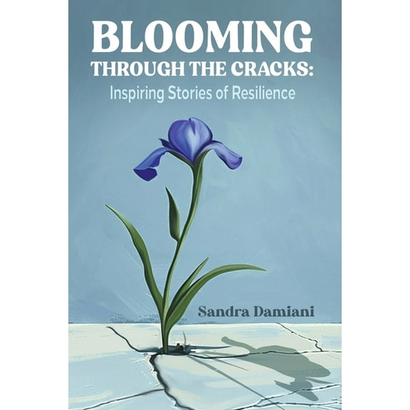 Blooming Through the Cracks: Inspiring Stories of Resilience, (Paperback)