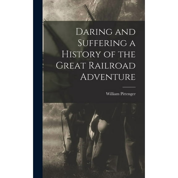 Daring and Suffering a History of the Great Railroad Adventure (Hardcover)