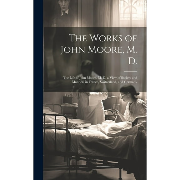 The Works of John Moore, M. D. (Hardcover)