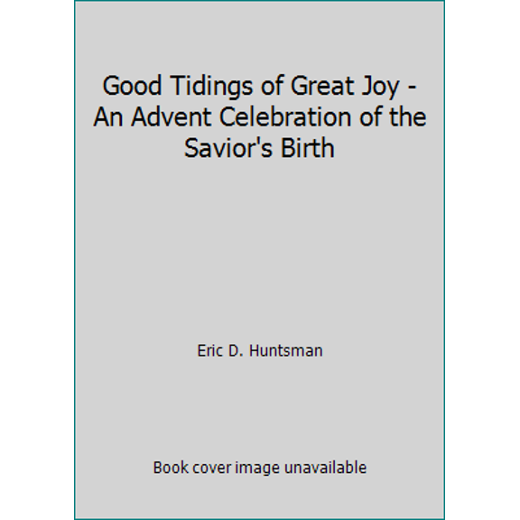 Pre-Owned Good Tidings of Great Joy - An Advent Celebration of the Savior's Birth (Hardcover) 1606416596 9781606416594