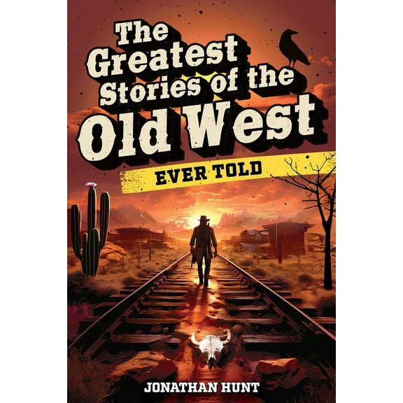 The Greatest Stories of the Old West Ever Told: True Tales and Legends of Famous Gunfighters, Outlaws and Sheriffs from , (Paperback)