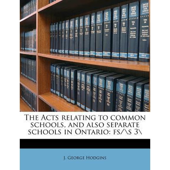 Acts Relating to Common Schools, and Also Separate Schools in Ontario: Fs S 3 Paperback