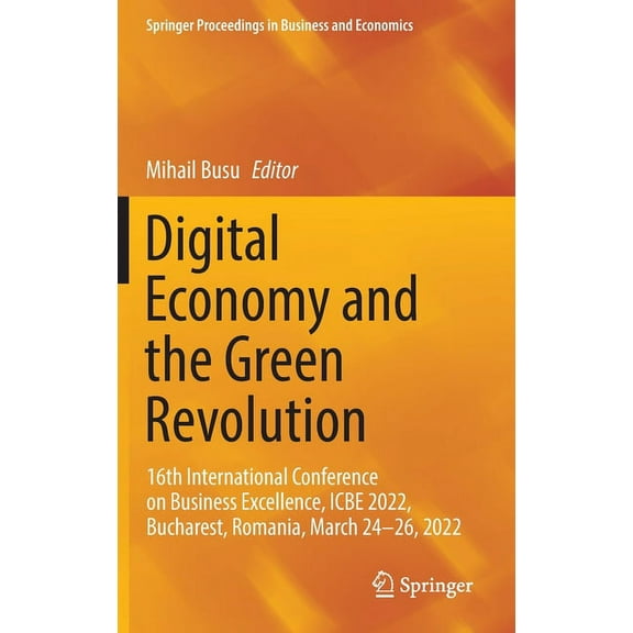 Springer Proceedings in Business and Eco Digital Economy and the Green Revolution: 16th International Conference on Business Excellence, Icbe 2022, Bucharest, Ro, (Hardcover)