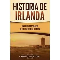 Historia de Irlanda: Una guía fascinante de la historia de Irlanda (Paperback)