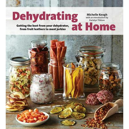Dehydrating at Home: Getting the Best from Your Dehydrator, from Fruit Leather to Meat Jerkies (Best Fruit Of The Month Club)
