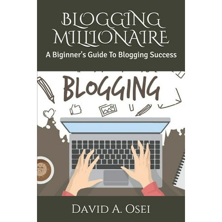Blogging Millionaire : A Biginner's Guide To Blogging Success (Paperback)