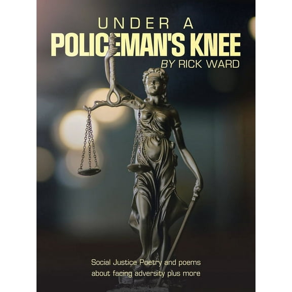 Under a Policeman's Knee: Social Justice Poetry and Poems About Facing Adversity Plus More, (Paperback)