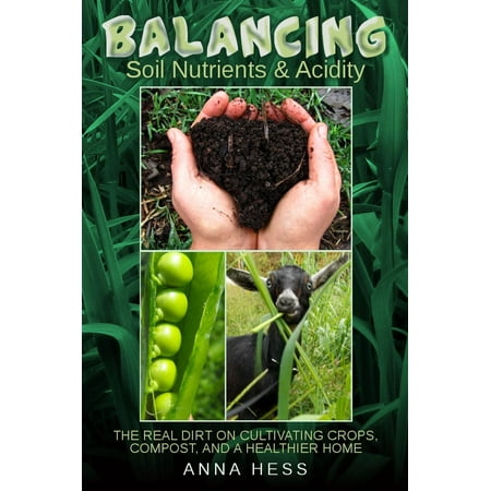 Balancing Soil Nutrients and Acidity: The Real Dirt on Cultivating Crops, Compost, and a Healthier Home - (Best Solution For Acidity)