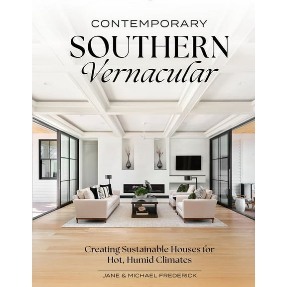 Contemporary Southern Vernacular: Creating Sustainable Houses for Hot, Humid Climates, (Hardcover)