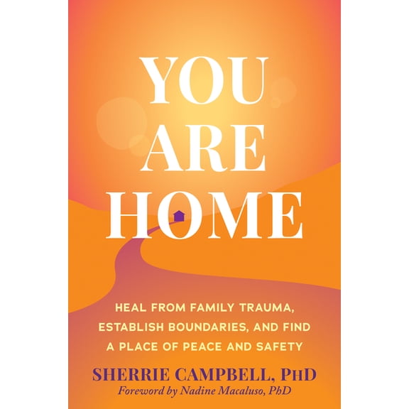 You Are Home: Heal from Family Trauma, Establish Boundaries, and Find a Place of Peace and Safety, (Paperback)