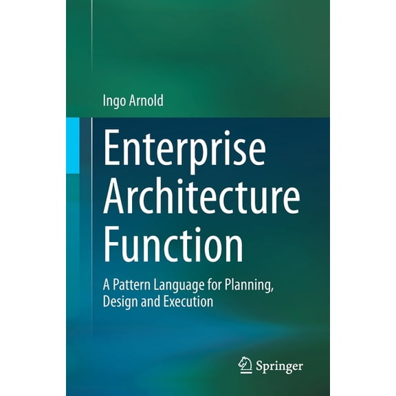 Enterprise Architecture Function: A Pattern Language for Planning, Design and Execution, (Paperback)