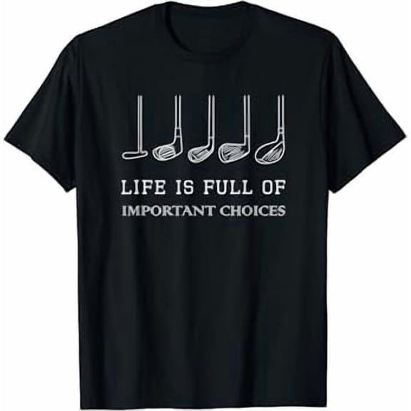 Funny Life Is Full Of Important Choices Golf Clubs Design Shirt Unisex S-5XL Hot Trending Shirt, Vintage Birthday Gift