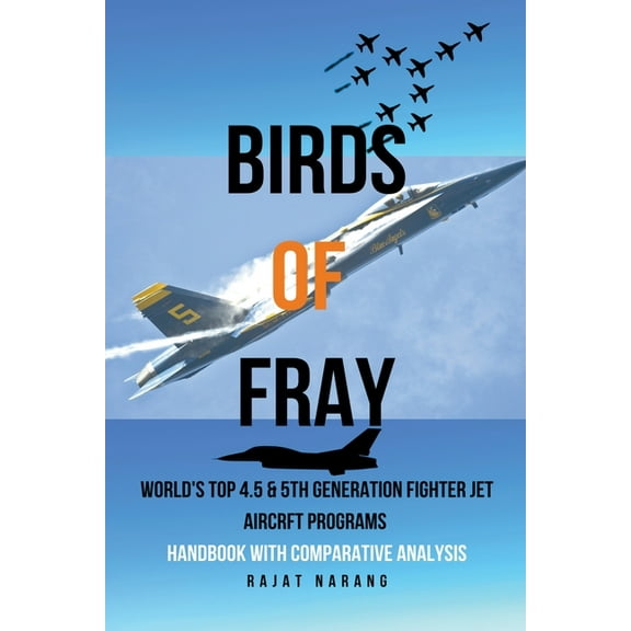 Birds of Fray - World's Top 4.5 & 5th Gen Fighter Jet Aircraft Programs, (Paperback)