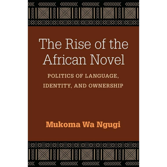 African Perspectives The Rise of the African Novel: Politics of Language, Identity, and Ownership, (Hardcover)