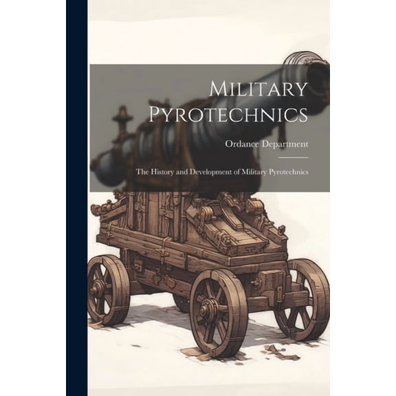 Military Pyrotechnics: The History and Development of Military Pyrotechnics (Paperback)