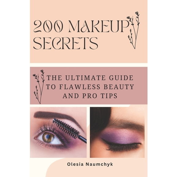 200 Makeup Secrets: The Ultimate Guide to Flawless Beauty and Pro Tips, (Paperback)