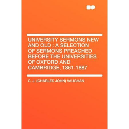 Oxford Selection Post - University Sermons New and Old : A Selection of Sermons Preached Before the Universities of Oxford and Cambridge, 1861-1887