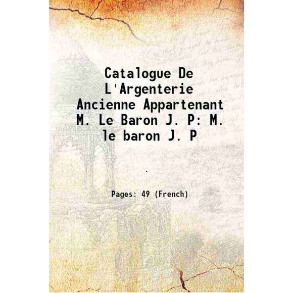 Catalogue de L'Argenterie Antique Appartement M. le Baron J. P. M. le Baron J. P 1878 [Relié]