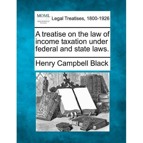 A Treatise on the Law of Income Taxation Under Federal and State Laws. (Paperback)