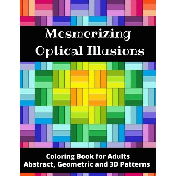 Mesmerizing Optical Illusions Coloring Book For Adults Abstract Geometric And 3d Patterns 8 5 X 11 100 Pages Paperback Walmart Com Walmart Com