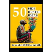 Business & Money Making 50 Side Hustle Ideas: to Make $1000 a Month, (Paperback)