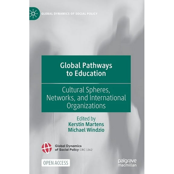 Global Dynamics of Social Policy Global Pathways to Education: Cultural Spheres, Networks, and International Organizations, (Hardcover)