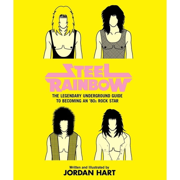 Steel Rainbow : The Legendary Underground Guide To Becoming An '80S Rock Star (Paperback)