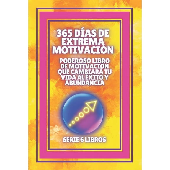 365 Días de Extrema Motivación: Poderoso libro de motivacion que cambiara tu vida al EXITO Y ABUNDANCIA!: SERIE de 6 LIBROS extraordinarios para activar tu espiritu motivador al MAXIMO! (Paperback)