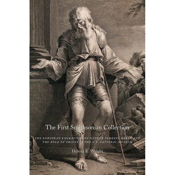 The First Smithsonian Collection : The European Engravings of George Perkins Marsh and the Role of Prints in the U.S. National Museum (Hardcover)