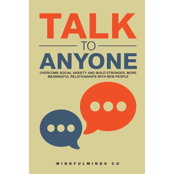 Talk to Anyone: Overcome Social Anxiety and Build Stronger, More Meaningful Relationships with New People, (Paperback)
