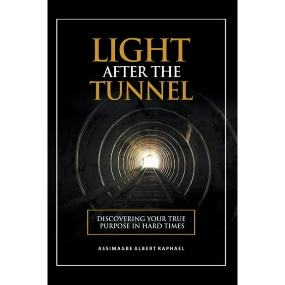 The Light After the Tunnel: Discovering Your True Purpose In Hard Times, (Paperback)