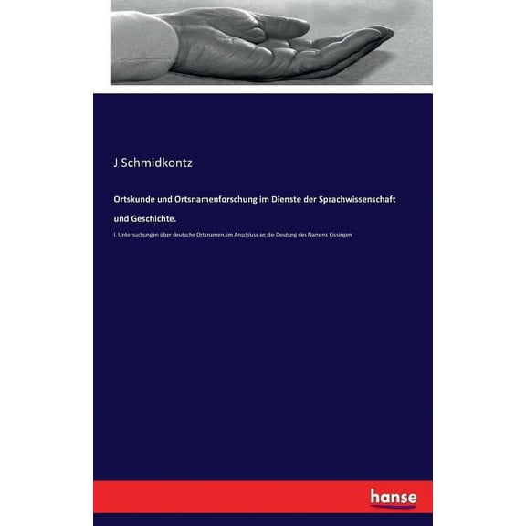 Ortskunde und Ortsnamenforschung im Dienste der Sprachwissenschaft und Geschichte.: I. Untersuchungen Ã¼ber deutsche Orts, (Paperback)