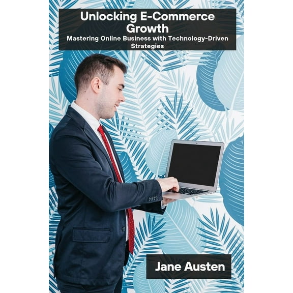 Unlocking E-Commerce Growth: Mastering Online Business with Technology-Driven Strategies, (Paperback)