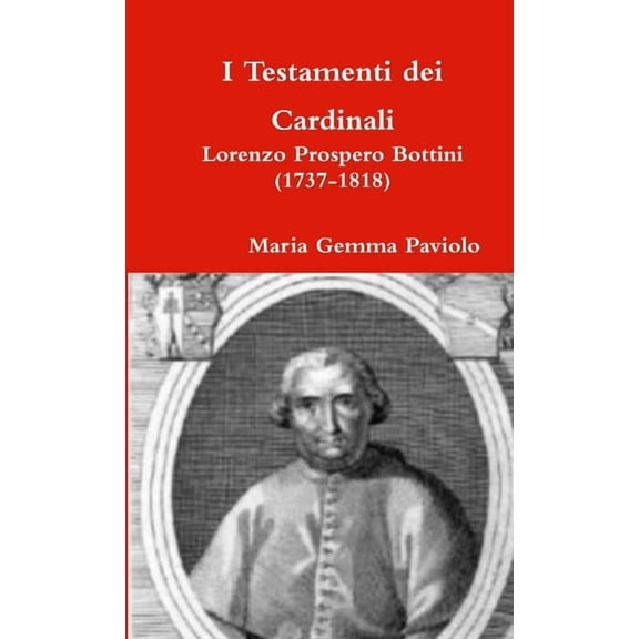 I Testamenti dei Cardinali: Lorenzo Prospero Bottini (1737-1818), (Paperback)