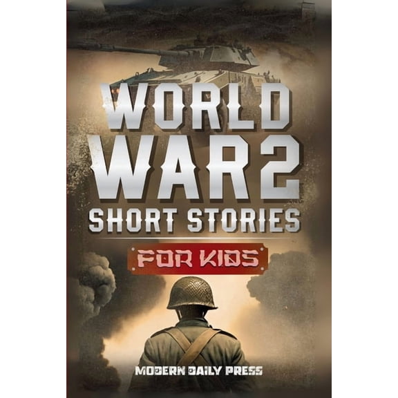 Historical Non Fiction Books for Kids 9- World War II Short Stories for Kids: Unbelievable Historical True Tales of Timeline, Combatants and Military Operations , (Paperback)