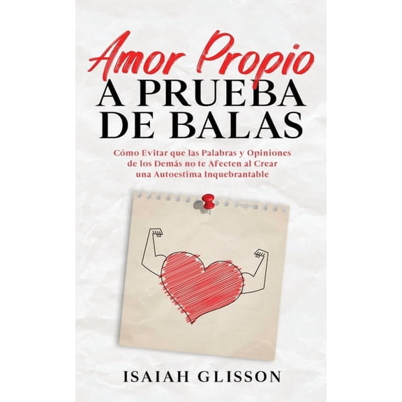 Amor Propio a Prueba de Balas: Cómo Evitar que las Palabras y Opiniones de los Demás no te Afecten al Crear una Autoesti, (Paperback)