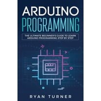Arduino: The complete guide to Arduino for beginners, including ...