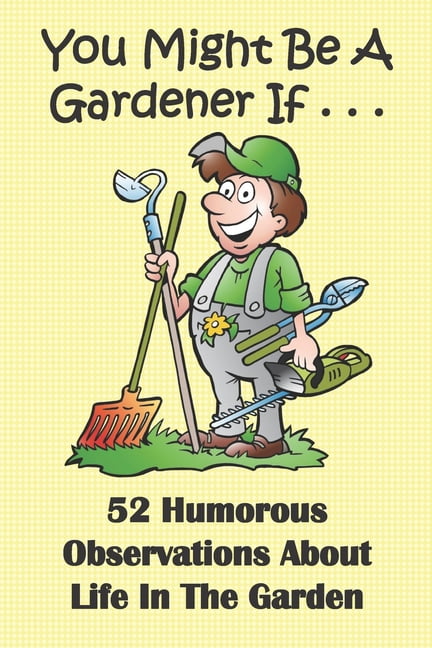 You Might Be A Gardener If... 52 Humorous Observations About Life In