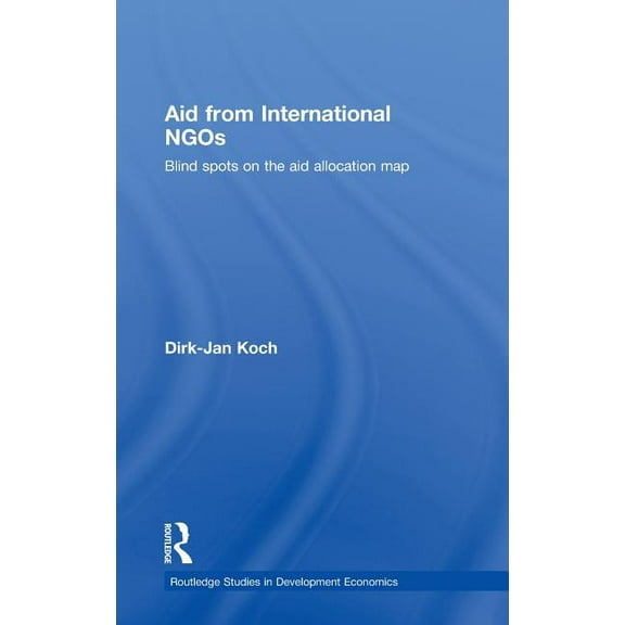 Routledge Studies in Development Economi Aid from International NGOs: Blind Spots on the AID Allocation Map, (Hardcover)
