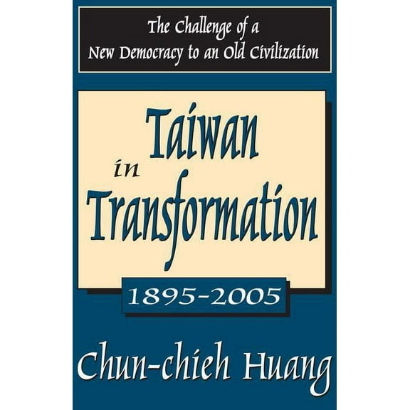Taiwan in Transformation 1895-2005: The Challenge of a New Democracy to an Old Civilization, (Paperback)