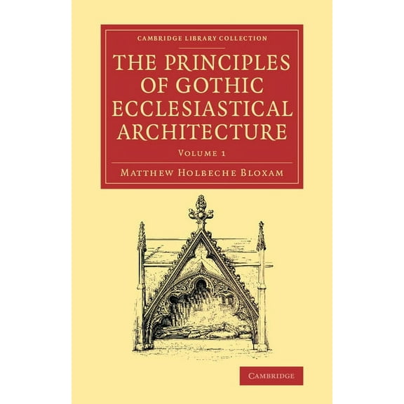 The Principles of Gothic Ecclesiastical Architecture - Volume 1, (Paperback)