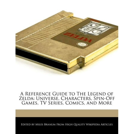 A Reference Guide to the Legend of Zelda : Universe, Characters, Spin-Off Games, TV Series, Comics, and More