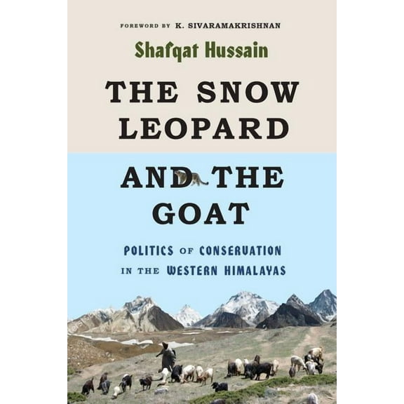 Culture, Place, and Nature The Snow Leopard and the Goat: Politics of Conservation in the Western Himalayas, (Paperback)