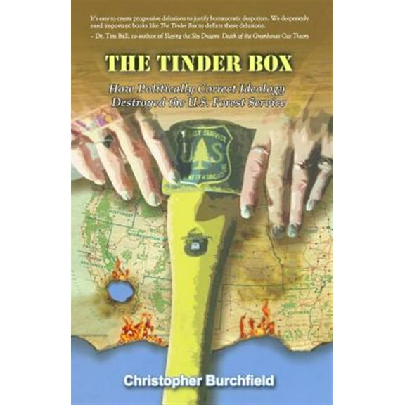 The Tinder Box: How Politically Correct Ideology Destroyed the U.S. Forest Service