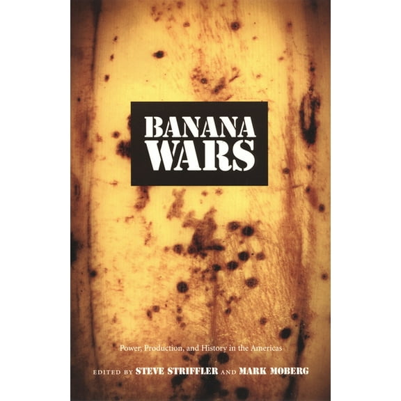 American Encounters/Global Interactions Banana Wars: Power, Production, and History in the Americas, (Paperback)