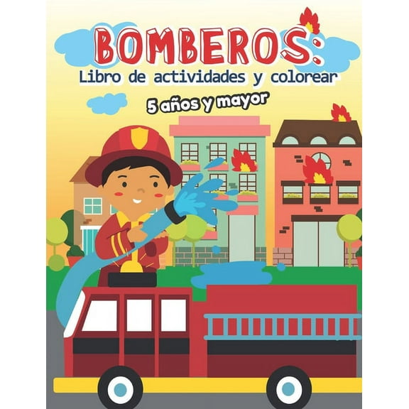 Bomberos: Libro de actividades y colorear 5 aÃ±os y mayor: Bomberos en EspaÃ±ol, Abecedario, sopa de de letras, Numeros, P, (Paperback)