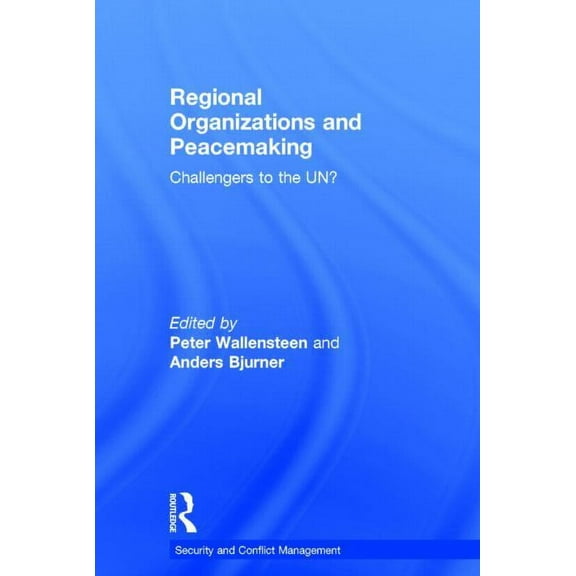 Routledge Studies in Security and Confli Regional Organizations and Peacemaking: Challengers to the UN?, (Hardcover)