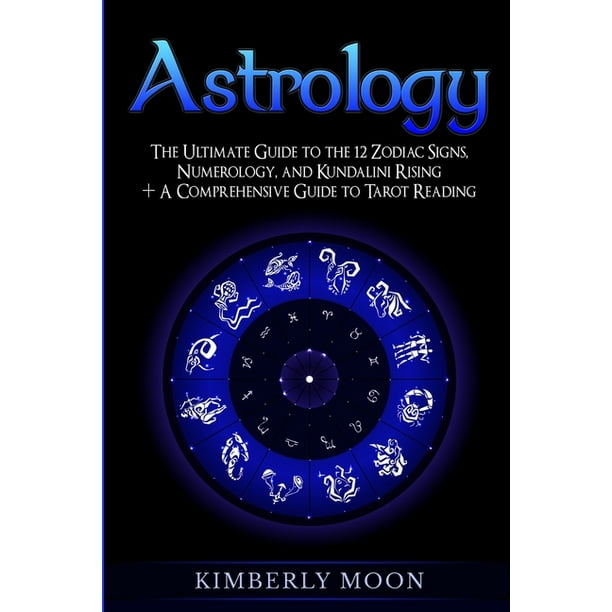 Astrology : The Ultimate Guide to the 12 Zodiac Signs, Numerology, and Kundalini Rising + A Comprehensive Guide to Tarot Reading (Paperback)